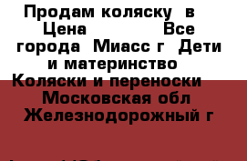 Продам коляску 2в1 › Цена ­ 10 000 - Все города, Миасс г. Дети и материнство » Коляски и переноски   . Московская обл.,Железнодорожный г.